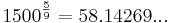 1500^\frac{5}{9}= 58.14269...\!