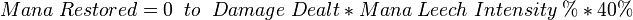 Mana\;Restored=0\;\;to\;\;Damage\;Dealt*Mana\;Leech\;Intensity\;%*40%